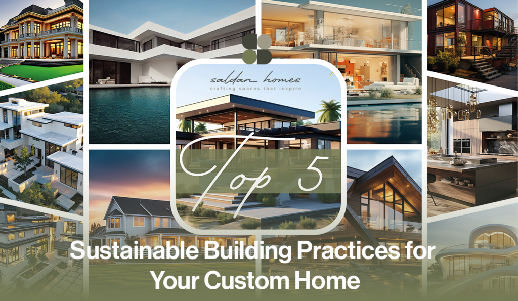 Top 5 Sustainable Home Building Practices for Your Custom Home