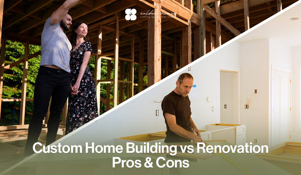Custom Home Building vs Renovation - Pros & Cons | Saldan Homes